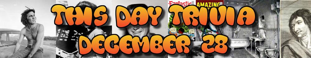 Today's Trivia and What Happened on December 28